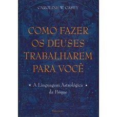 Como fazer os deuses trabalharem para você