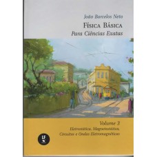 Física Básica para ciências exatas : volume 3 : Eletrostática, Magnetostática, Circuitos e Ondas Eletromagnéticas