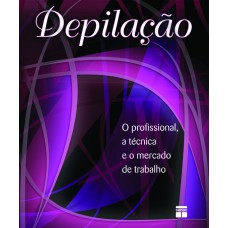 Depilação - O profissional, a técnica e o mercado de trabalho