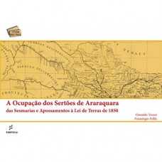 A ocupação dos sertões de Araraquara das Sesmarias e Apossamentos à Lei de terras de 1850