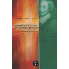 Matemática e religião na vida de Blaise Pascal: Cenários de uma saga