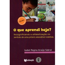 O que aprendi hoje?: Ressignificando a alfabetização no sentido de uma práxis educativo-coletiva