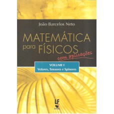 Matemática para físicos com aplicações - Volume 1: Vetores, tensores e spinores