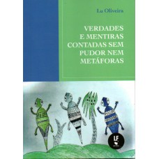 Verdades e mentiras contadas sem pudor nem metáforas