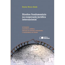 Direitos fundamentais na cooperação jurídica internacional: Extradição, assistência jurídica, execução de sentença estrangeira e transferência de presos - 1ª edição de 2012