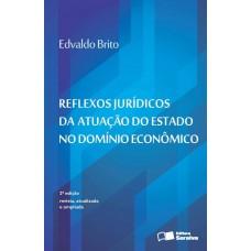 Reflexos jurídicos da atuação do estado no domínio econômico - 2ª edição de 2016