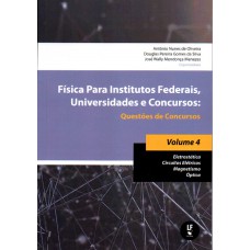 Física para Institutos Federais, Universidades e Concursos: Questões de Concursos: Eletrostática; CIrcuitos Elétricos; Magnetismo; Óptica