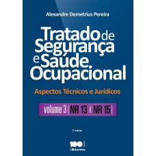 Tratado de segurança e saúde ocupacional: Aspectos técnicos e jurídicos - Volume 3 - NR - 13 a NR - 15 - 2ª edição de 2015