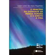 O princípio da dignidade da pessoa humana e o direito à vida - 1ª edição de 2012