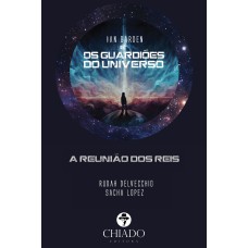 IAN BARDEN E OS GUARDIÕES DO UNIVERSO: Tomo Um - A Reunião dos Reis