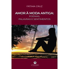 Amor à moda antiga: poemas, palavras e sentimentos