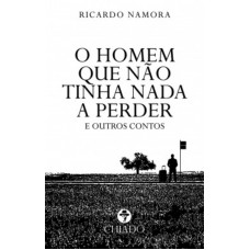 O homem que não tinha nada a perder e outros contos