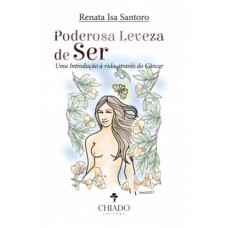Poderosa leveza de ser - Uma introdução à vida através do câncer