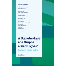 A Subjetividade nos Grupos e Instituições: Constituição, Mediação e Mudança