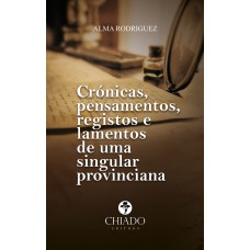 Cronicas, pensamentos, registros e lamentos de uma singular provinciana