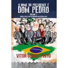 O Nome do Presidente é Dom Pedro – Vol. 2 (1930-2015: Das Ditaduras ao Século XXI)