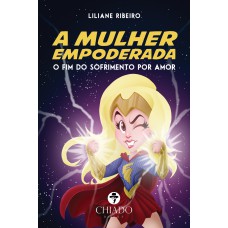 A mulher empoderada - O fim do sofrimento por amor