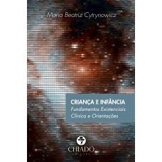 Criança e infância - Fundamentos existenciais - Clínica e orientações