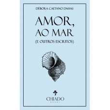 Amor, ao mar (e outros escritos)