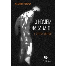O homem inacabado (e outros contos)