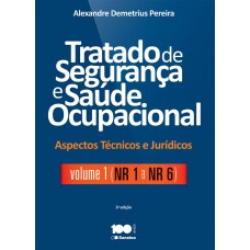 Tratado de segurança e saúde ocupacional: Aspectos técnicos e jurídicos - Volume 1 - NR - 1 a NR - 6 - 3ª edição de 2015