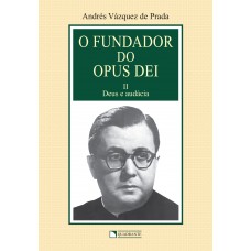 O fundador do Opus Dei - Volume 2 - Deus e audácia
