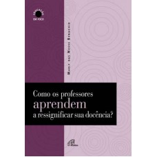 Como os professores aprendem a ressignificar sua docência?