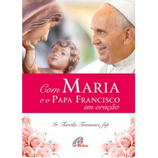 Com Maria e o Papa Francisco em oração