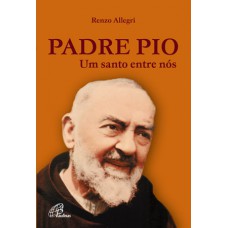 Padre Pio: Um santo entre nós