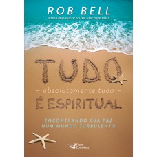 Tudo, absolutamente tudo, é espiritual - Encontrando sua paz num mundo turbulento