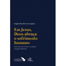 Em Jesus, Deus abraça o sofrimento humano