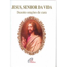 Jesus, Senhor da vida - dezoito orações de cura