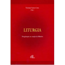 Liturgia - Peregrinação ao coração do mistério