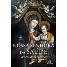 Nossa Senhora da Saúde: socorro dos enfermos