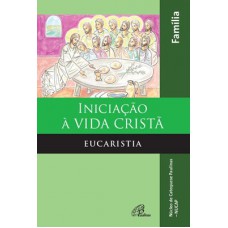 Iniciação à vida cristã: Eucaristia - livro da família