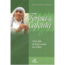 Teresa de Calcutá uma vida de amor a Jesus nos pobres