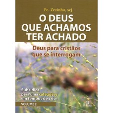 Deus que achamos ter achado (O) - Deus para cristãos que se interrogam