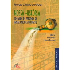 Nossa História - Tomo 2 - 500 anos de presença da Igreja Católica no Brasil