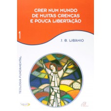 Crer num mundo de muitas crenças e pouca libertação - Vol 1