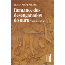 Romance dos desenganados do ouro & outras prosas