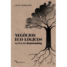 Negócios Eco-lógicos na Era do Greenwashing Negócios Eco-lógicos na Era do Greenwashing