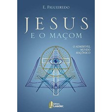 Jesus E O Maçom - O Admirável Mundo Maçônico