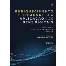 Enriquecimento Sem Causa e Sua Aplicação aos Bens Digitais - 1ª Ed - 2024