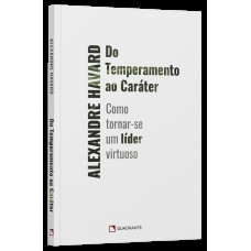 Do temperamento ao caráter: Como tornar-se um líder virtuoso
