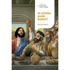 O cristão pode beber? | Coleção Teologia para todos