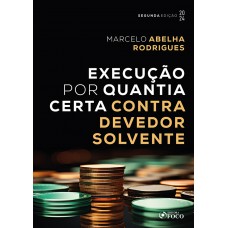 Execução por Quantia Certa Contra Devedor Solvente - 2ª Ed - 2024