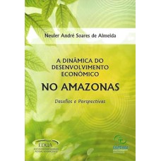 A Dinâmica do Desenvolvimento Econômico no Amazonas: Desafios e Perspectivas