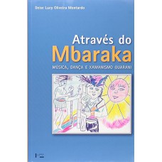 Através do Mbaraka. Música, Dança e Xamanismo Guarani