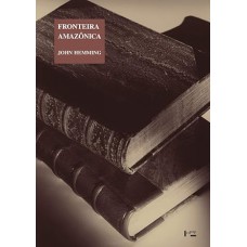 Fronteira Amazônica - a Derrota dos Índios Brasileiros