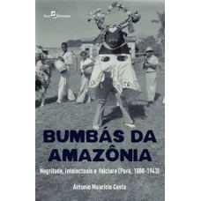 Bumbás da Amazônia: Negritude, Intelectuais e Folclore (Pará, 1888-1943)
